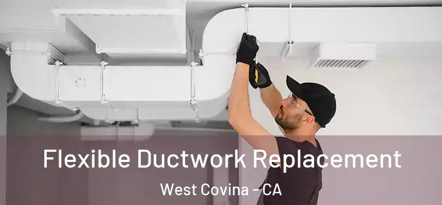  Flexible Ductwork Replacement West Covina - CA